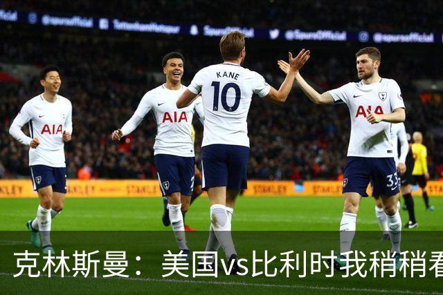 克林斯曼：美国vs比利时我稍稍看好后者 若美国能赢球将意义重大