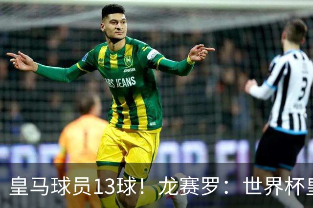 皇马球员13球！龙赛罗：世界杯皇马群星闪耀，巴萨仅亚马尔进1球