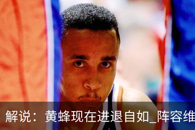 解说：黄蜂现在进退自如 阵容维持一定竞争力 可重建也可追逐球星